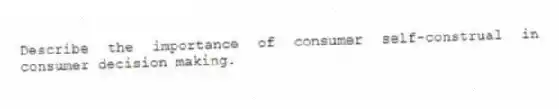 Describe the importance of consumer self-construal in consumer decision making.