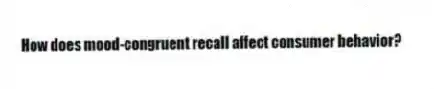 How does mood-congruent recall affect consumer behavior?