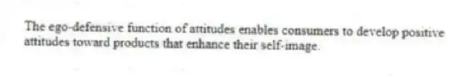 The ego-defensive function of attitudes enables consumers to develop positive attitudes toward products that enhance their self-image.