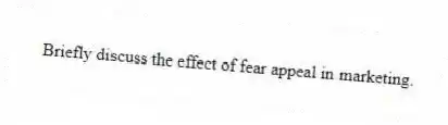 Briefly discuss the effect of fear appeal in marketing.