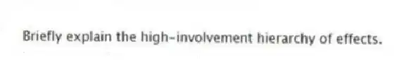 Briefly explain the high-involvement hierarchy of effects.