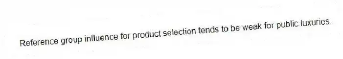 Reference group influence for product selection tends to be weak for public luxuries.