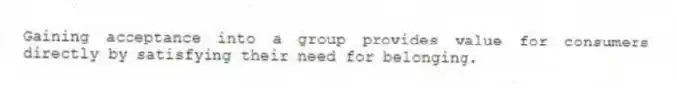 Gaining acceptance into a group provides value for consumers directly by satisfying their need for belonging.