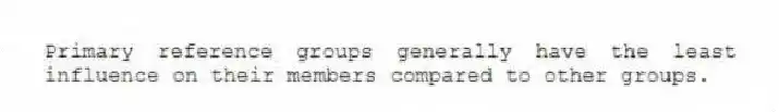 Primary reference groups generally have the least influence on their members compared to other groups.