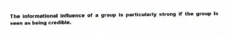 The informational influence of a group is particularly strong if the group is seen as being credible.
