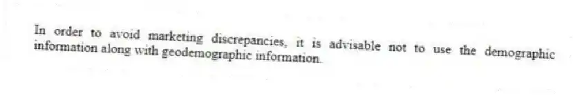 In order to avoid marketing discrepancies, it is advisable not to use the demographic information along with geodemographic information.