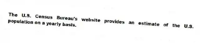 The U.S. Census Bureau's website provides an estimate of the U.S. population on a yearly basis.