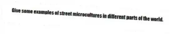 Give some examples of street microcultures in different parts of the world.