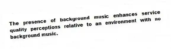 The presence of background music enhances service quality perceptions relative to an environment with no background music.