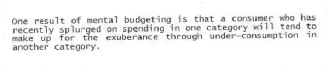 One result of mental budgeting is that a consumer who has recently splurged on spending in one category will tend to make up for the exuberance through under-consumption in another category.