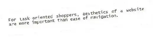 For task-oriented shoppers, aesthetics of a website are more important than ease of navigation.