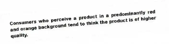 Consumers who perceive a product in a predominantly red and orange background tend to think the product is of higher quality.
