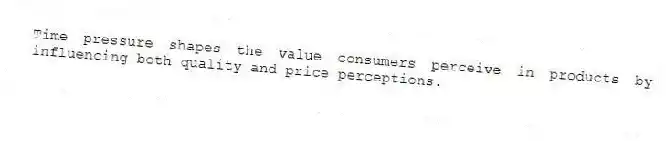 Time pressure shapes the value consumers perceive in products by influencing both quality and price perceptions.