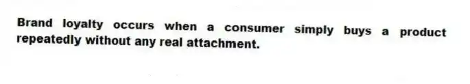 Brand loyalty occurs when a consumer simply buys a product repeatedly without any real attachment.