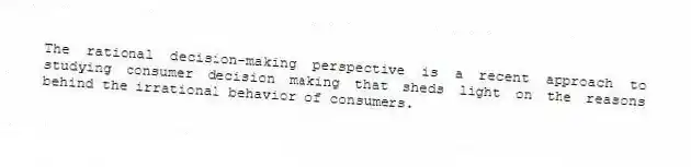 The rational decision-making perspective is a recent approach to studying consumer decision making that sheds light on the reasons behind the irrational behavior of consumers.