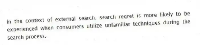 In the context of external search, search regret is more likely to be experienced when consumers utilize unfamiliar techniques during the search process.