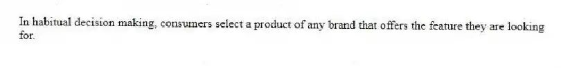 In habitual decision making, consumers select a product of any brand that offers the feature they are looking for.