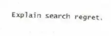 Explain search regret.
