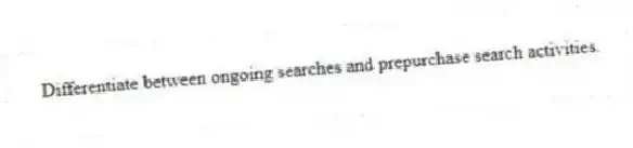 Differentiate between ongoing searches and prepurchase search activities.