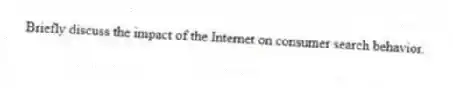 Briefly discuss the impact of the Internet on consumer search behavior.