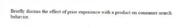 Briefly discuss the effect of prior experience with a product on consumer search behavior.