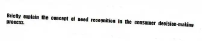Briefly explain the concept of need recognition in the consumer decision-making process.