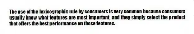 The use of the lexicographic rule by consumers is very common because consumers usually know what features are most important, and they simply select the product that offers the best performance on those features.