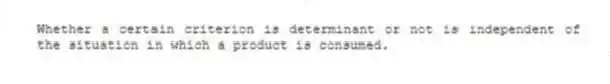 Whether a certain criterion is determinant or not is independent of the situation in which a product is consumed.