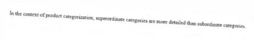 In the context of product categorization, superordinate categories are more detailed than subordinate categories.