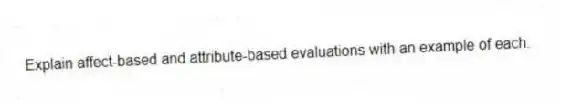 Explain affect-based and attribute-based evaluations with an example of each.