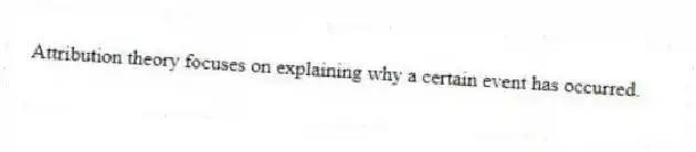 Attribution theory focuses on explaining why a certain event has occurred.