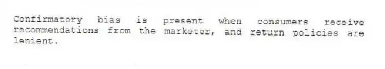 Confirmatory bias is present when consumers receive recommendations from the marketer, and return policies are lenient.