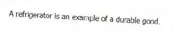 A refrigerator is an example of a durable good.