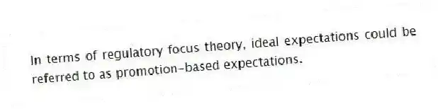 In terms of regulatory focus theory, ideal expectations could be referred to as promotion-based expectations.