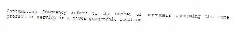 Consumption frequency refers to the number of consumers consuming the same product or service in a given geographic location.