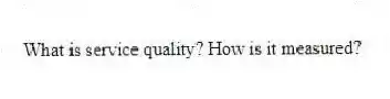 What is service quality? How is it measured?
