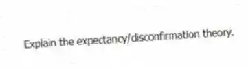 Explain the expectancy/disconfirmation theory.