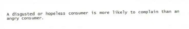 A disgusted or hopeless consumer is more likely to complain than an angry consumer.