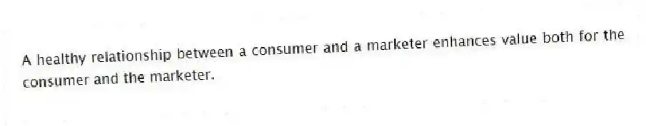 A healthy relationship between a consumer and a marketer enhances value both for the consumer and the marketer.