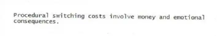 Procedural switching costs involve money and emotional consequences.
