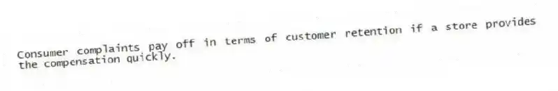 Consumer complaints pay off in terms of customer retention if a store provides the compensation quickly.