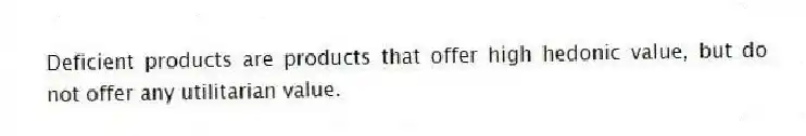 Deficient products are products that offer high hedonic value, but do not offer any utilitarian value.