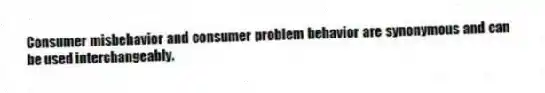 Consumer misbehavior and consumer problem behavior are synonymous and can be used interchangeably.