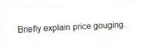 Briefly explain price gouging.