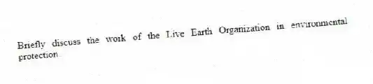 Briefly discuss the work of the Live Earth Organization in environmental protection.
