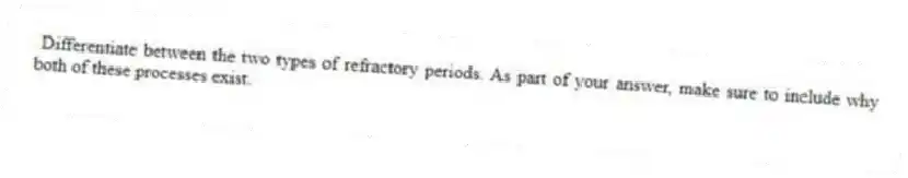 Differentiate between the two types of refractory periods. As part of your answer, make sure to include why both of these processes exist.