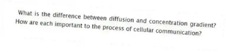  What is the difference between diffusion and concentration gradient? How are each important to the process of cellular communication?