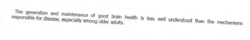 The generation and maintenance of good brain health is less well understood than the mechanisms responsible for disease, especially among older adults.
