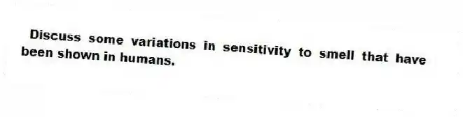 Discuss some variations in sensitivity to smell that have been shown in humans.