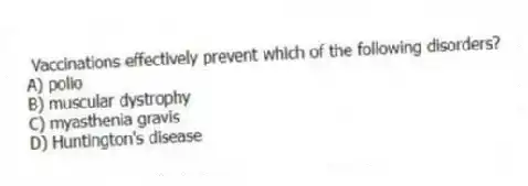 Vaccinations effectively prevent which of the following disorders?
A) polio
B) muscular dystrophy
C) myasthenia gravis
D) Huntington's disease
